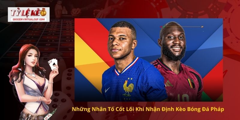 Những Nhân Tố Cốt Lõi Khi Nhận Định Kèo Bóng Đá Pháp 