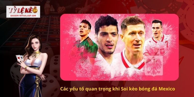 Các yếu tố quan trọng khi Soi kèo bóng đá Mexico