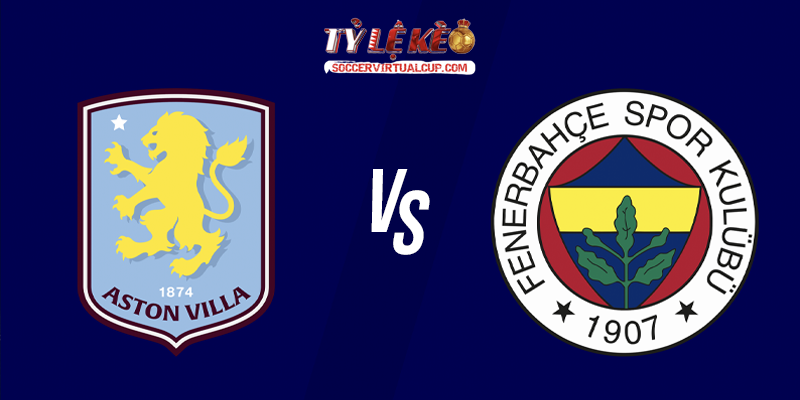 Soi Kèo C1: Aston Villa vs Fenerbahce - Lúc 2h Ngày 15/10/2026 1 Aston Villa vs Fenerbahce